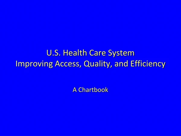 U.S. Health Care System  Improving Access, Quality, and Efficiency
