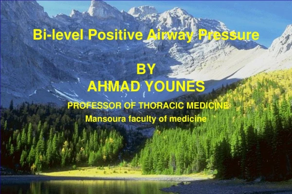 Bi-level Positive Airway Pressure BY AHMAD YOUNES PROFESSOR OF THORACIC MEDICINE