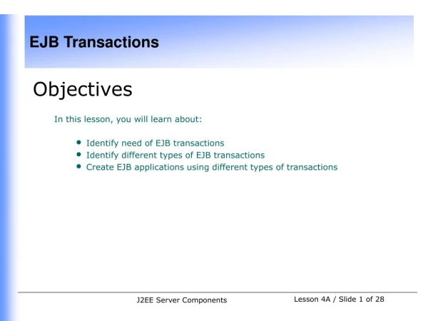 Objectives In this lesson, you will learn about: Identify need of EJB transactions