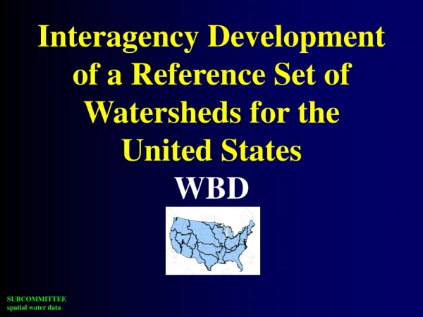 Interagency Development  of a Reference Set of Watersheds for the United States WBD