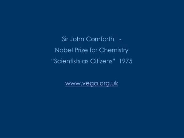 Sir John Cornforth   -   Nobel Prize for Chemistry “Scientists as Citizens”  1975 vega.uk