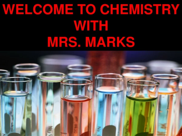 WELCOME TO CHEMISTRY WITH MRS. MARKS