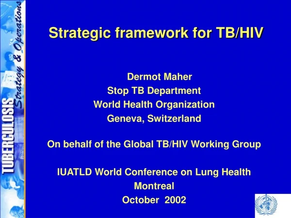 Strategic framework for TB/HIV Dermot Maher Stop TB Department World Health Organization