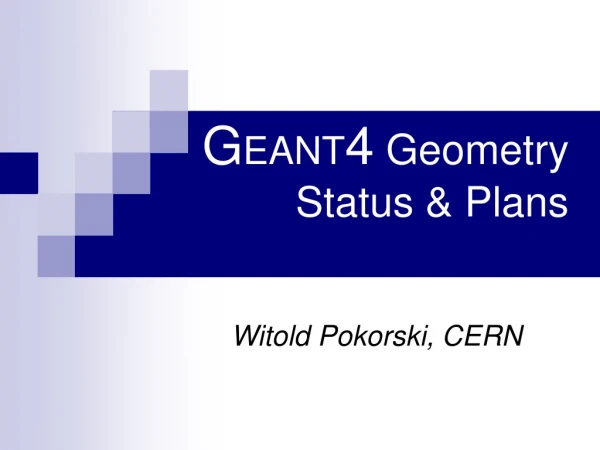 G EANT 4  Geometry  Status &amp; Plans