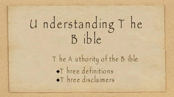 Understanding The Bible The Authority of the Bible Three definitions  Three disclaimers