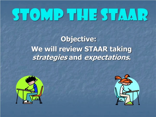 Objective: 	We will review STAAR taking  strategies  and  expectations .