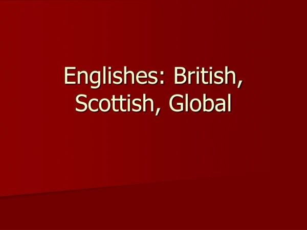 Englishes: British, Scottish, Global