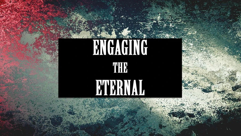 engaging the eternal
