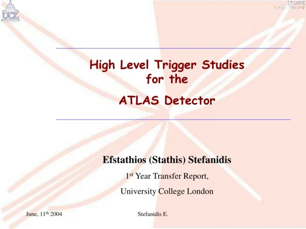 High Level Trigger Studies  for the  ATLAS Detector Efstathios (Stathis) Stefanidis
