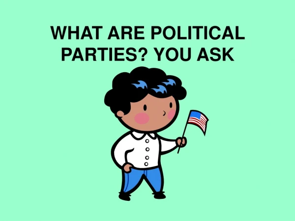 WHAT ARE POLITICAL PARTIES? YOU ASK