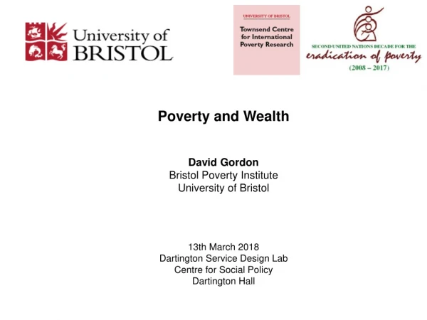 Poverty and Wealth David Gordon Bristol Poverty Institute University of Bristol 13th March 2018