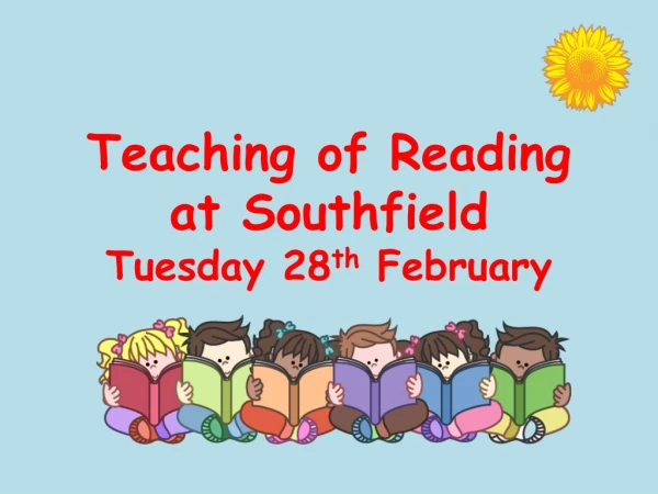Teaching of Reading at Southfield Tuesday 28 th  February