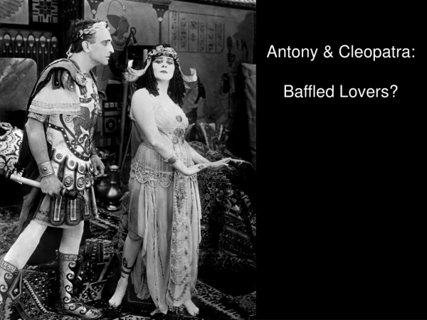 Antony &amp; Cleopatra: Baffled Lovers?