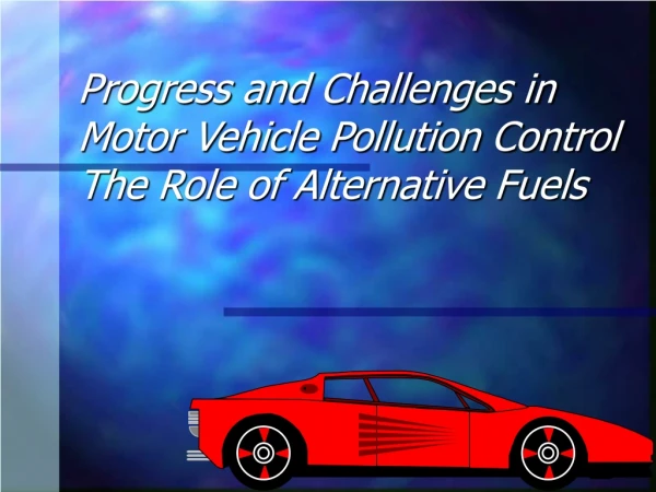 Progress and Challenges in Motor Vehicle Pollution Control The Role of Alternative Fuels