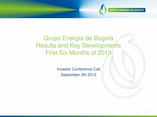 Grupo Energía de Bogotá Results and Key Developments  First Six Months of 2013