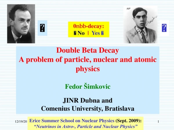 Double Beta Decay A problem of particle, nuclear and atomic physics Fedor  Š imkovic
