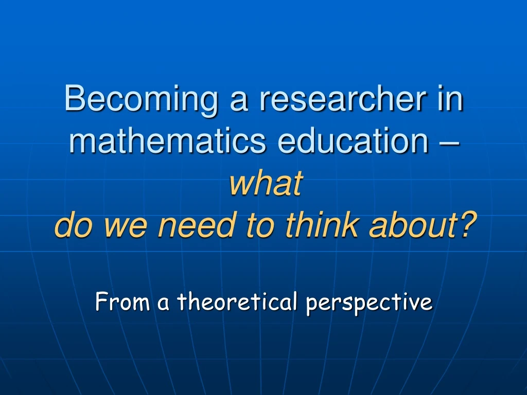 becoming a researcher in mathematics education what do we need to think about