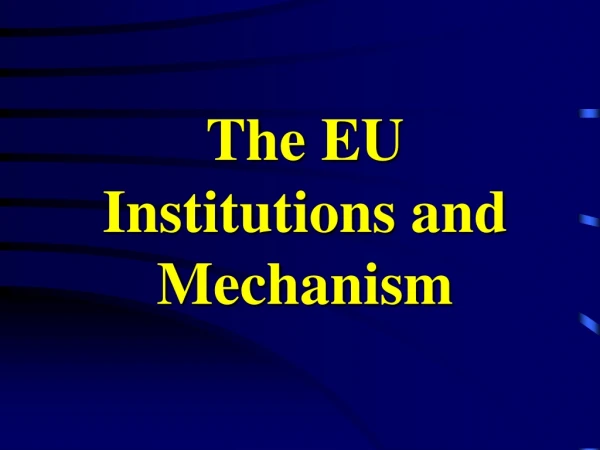 The EU Institutions and Mechanism