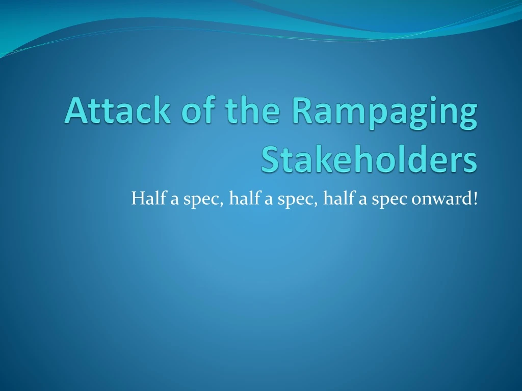 attack of the rampaging stakeholders