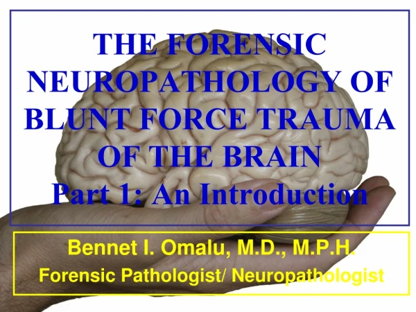 THE FORENSIC NEUROPATHOLOGY OF BLUNT FORCE TRAUMA OF THE BRAIN  Part 1: An Introduction