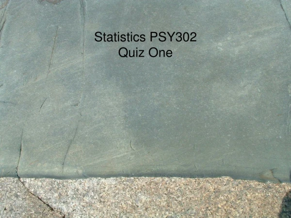 Statistics PSY302  Quiz One