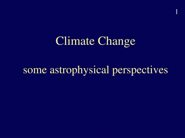 Climate Change some astrophysical perspectives