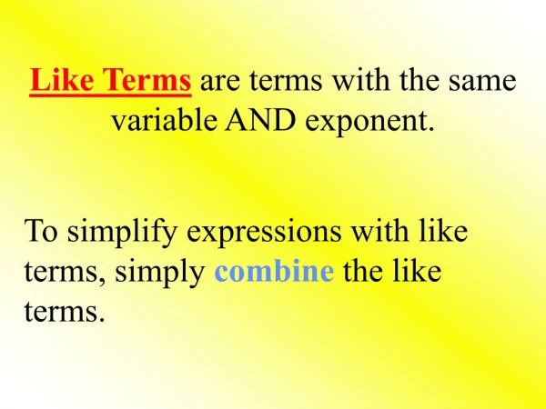 Like Terms are terms with the same variable AND exponent.