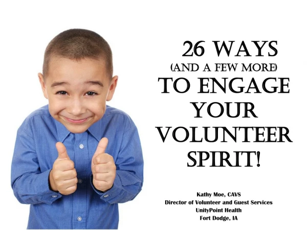 26 ways  (and a few more)                       to Engage your Volunteer Spirit!
