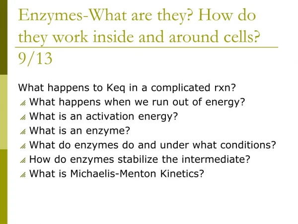 Enzymes-What are they? How do they work inside and around cells?  9/13