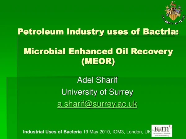 Petroleum Industry uses of Bactria:  Microbial Enhanced Oil Recovery (MEOR)