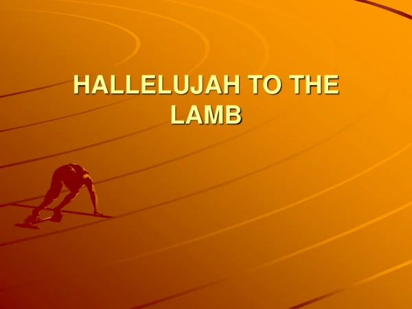 HALLELUJAH TO THE LAMB