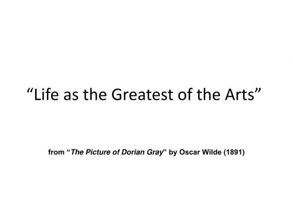“Life as the Greatest of the Arts”