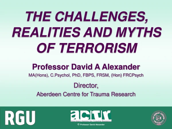 THE CHALLENGES, REALITIES AND MYTHS OF TERRORISM