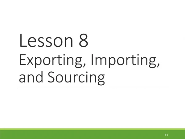 Lesson 8  Exporting, Importing, and Sourcing