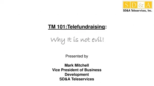 TM 101:Telefundraising : Why It is not evil!