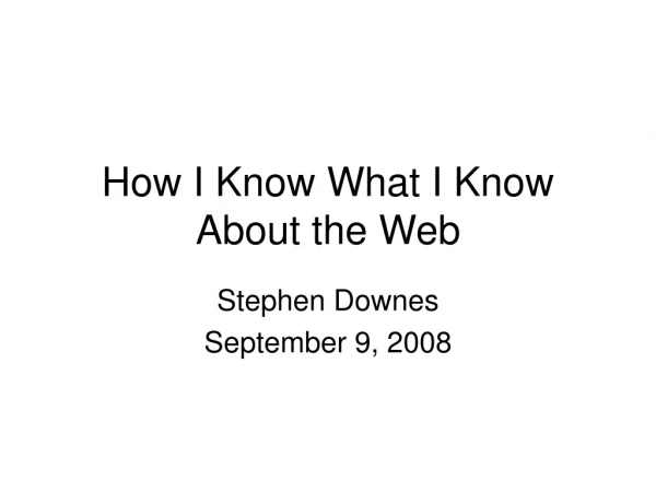How I Know What I Know About the Web