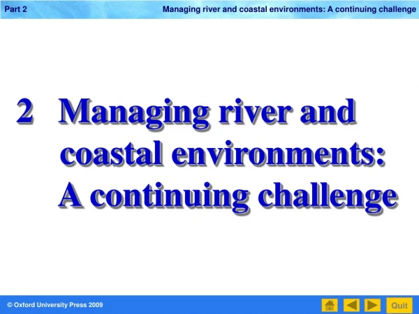 2	Managing river and      coastal environments:      A continuing challenge