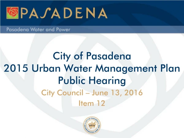 City of Pasadena  2015 Urban Water Management Plan Public Hearing