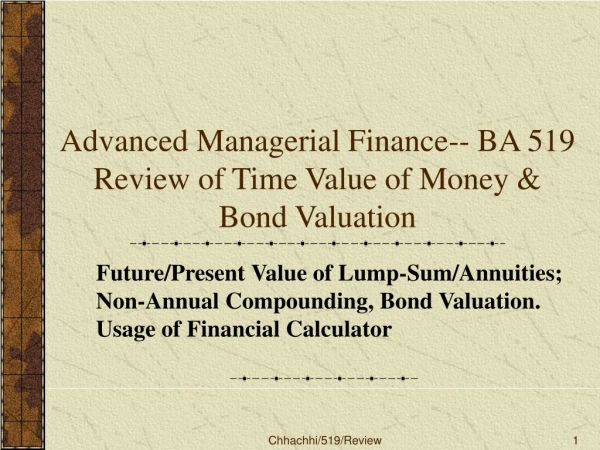 Advanced Managerial Finance-- BA 519 Review of Time Value of Money &amp; Bond Valuation
