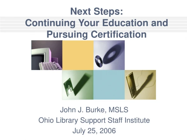Next Steps: Continuing Your Education and  Pursuing Certification