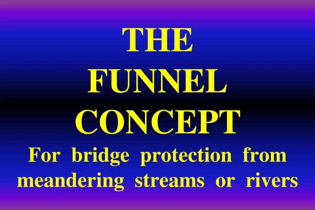 the funnel concept for bridge protection from meandering streams or rivers