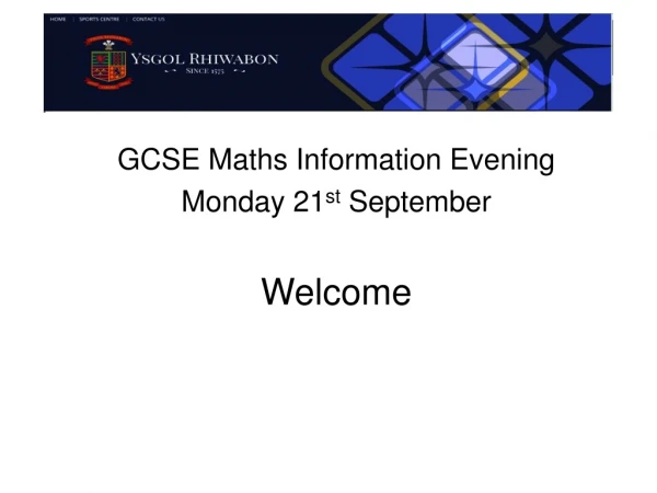GCSE Maths Information Evening Monday 21 st  September Welcome
