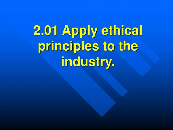 2.01 Apply ethical principles to the industry.