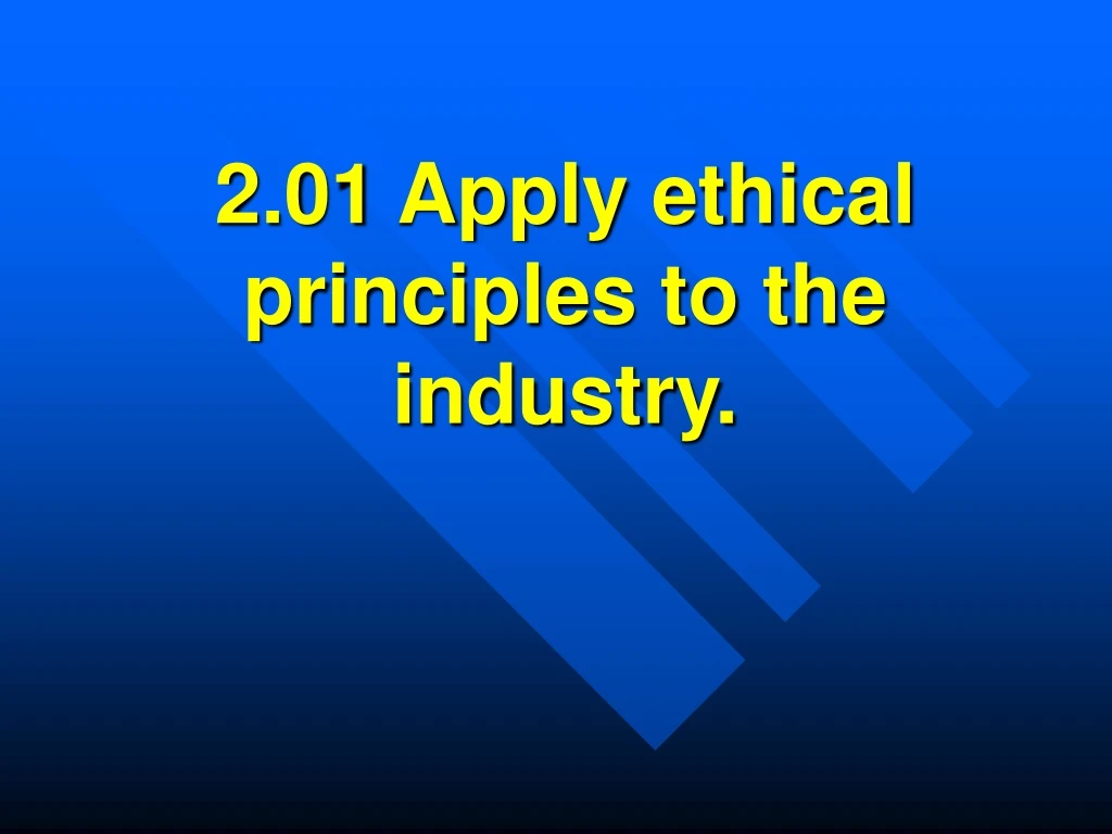 2 01 apply ethical principles to the industry