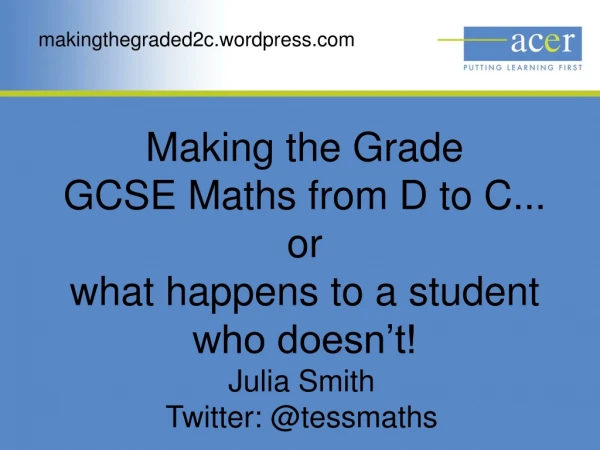 Making the Grade  GCSE Maths from D to C... or what happens to a student who doesn’t!