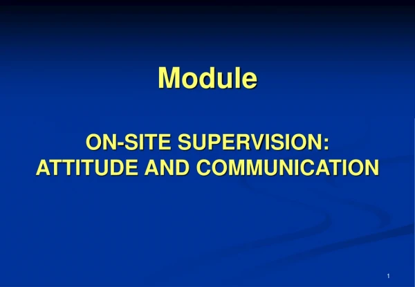 Module ON-SITE SUPERVISION:  ATTITUDE AND COMMUNICATION