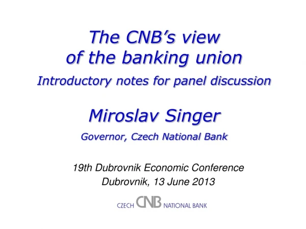 The CNB’s  view o f  the banking union Introductory notes for panel discussion