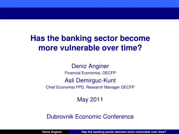 Has the banking sector become more vulnerable over time? Deniz Anginer Financial Economist, DECFP