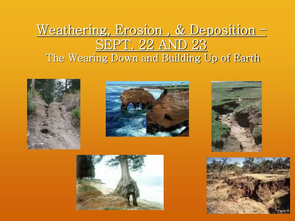 weathering erosion deposition sept 22 and 23 the wearing down and building up of earth