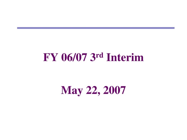FY 06/07 3 rd  Interim May 22, 2007
